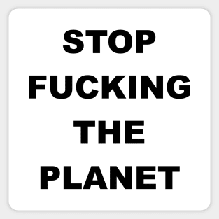 STOP FUCKING THE PLANET Sticker